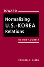 Toward Normalizing U.S.-Korea Relations: In Due Course?
