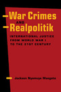 War Crimes and Realpolitik: International Justice from World War I to the 21st Century