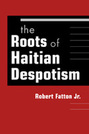 The Roots of Haitian Despotism