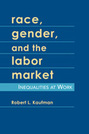 Race, Gender, and the Labor Market: Inequalities at Work
