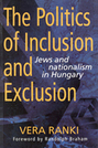 The Politics of Inclusion and Exclusion: Jews and Nationalism in Hungary