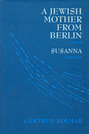 A Jewish Mother From Berlin [a novel] and Susanna [a novella]