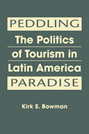Peddling Paradise: The Politics of Tourism in Latin America