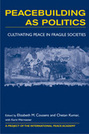 Peacebuilding as Politics: Cultivating Peace in Fragile Societies