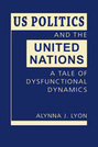 US Politics and the United Nations: A Tale of Dysfunctional Dynamics		