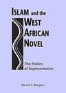 Islam and the West African Novel: The Politics of Representation