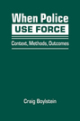 When Police Use Force: Context, Methods, Outcomes