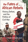 The Fates of African Rebels: Victory, Defeat, and the Politics of Civil War