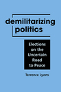 Demilitarizing Politics: Elections on the Uncertain Road to Peace