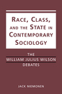 Race, Class, and the State in Contemporary Sociology: The William Julius Wilson Debates