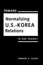 Toward Normalizing U.S.-Korea Relations: In Due Course?