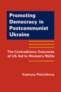 Promoting Democracy in Postcommunist Ukraine: The Contradictory Outcomes of US Aid to Women’s NGOs