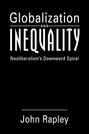 Globalization and Inequality: Neoliberalism's Downward Spiral