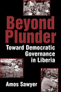 Beyond Plunder: Toward Democratic Governance in Liberia