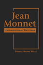 Jean Monnet: Unconventional Statesman