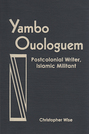 Yambo Ouologuem: Postcolonial Writer, Islamic Militant