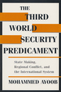 The Third World Security Predicament:  State Making, Regional Conflict, and the International System