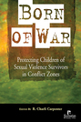 Born of War: Protecting Children of Sexual Violence Survivors in Conflict Zones