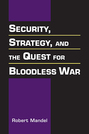Security, Strategy and the Quest for Bloodless War