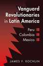 Vanguard Revolutionaries in Latin America: Peru, Colombia, Mexico