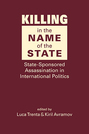 Killing in the Name of the State: State-Sponsored Assassination in International Politics